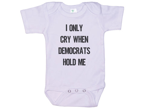 I Only Cry When Democrats Hold Me Onesie®