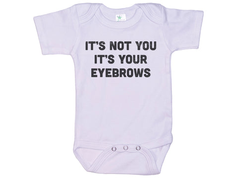 It's Not You It's Your Eyebrows Baby Onesie