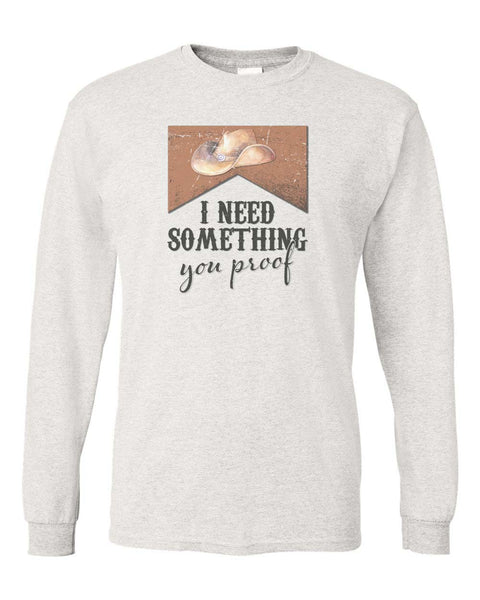 I Need Something You Proof Unisex Adult Shirt