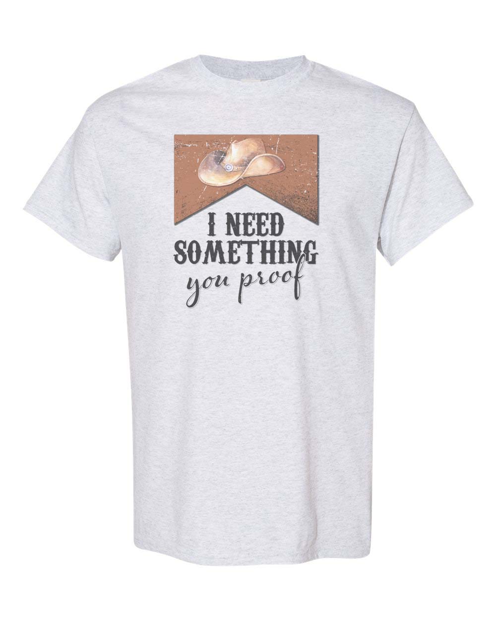 I Need Something You Proof Unisex Adult Shirt