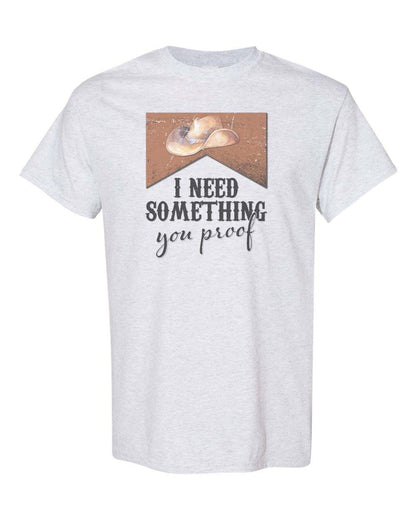 I Need Something You Proof Unisex Adult Shirt