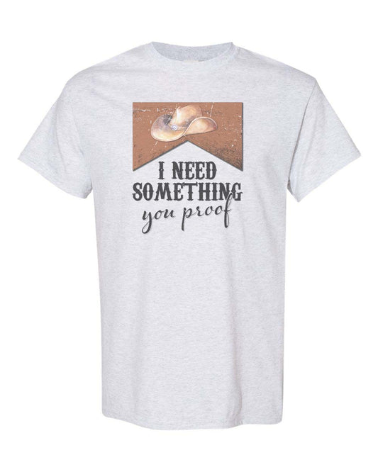 I Need Something You Proof Unisex Adult Shirt