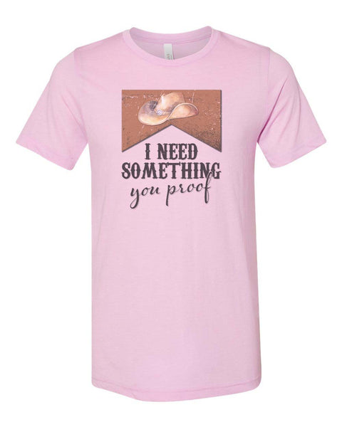 I Need Something You Proof Unisex Adult Shirt