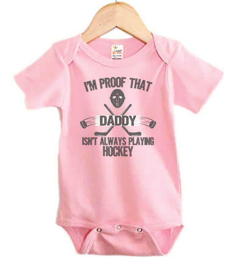 I'm Proof That Daddy Isn't Always Playing Hockey Baby Onesie