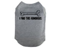 Funny Dog Shirt, I Find This Humorous, Pet Apparel, Dog Clothes, Funny Puppy Shirt, Funny Bone Shirt, Cute Dog Shirt, Funny Outfit For Dogs - Chase Me Tees LLC