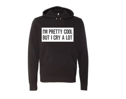 I'm Pretty Cool But I Cry A Lot, Funny Hoodies, Unsiex Hoodie, Women's Fashion, Gift For Her, Humor, Sayings, Dramatic, Trendy Apparel, Cry - Chase Me Tees LLC