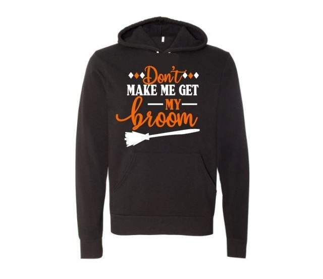 Halloween Hoodie, Don't Make Me Get My Broom, Unisex Hoodie, Halloween Apparel, Witch Apparel, Witch Hoodie, Gift For Her, Funny Hoodies - Chase Me Tees LLC