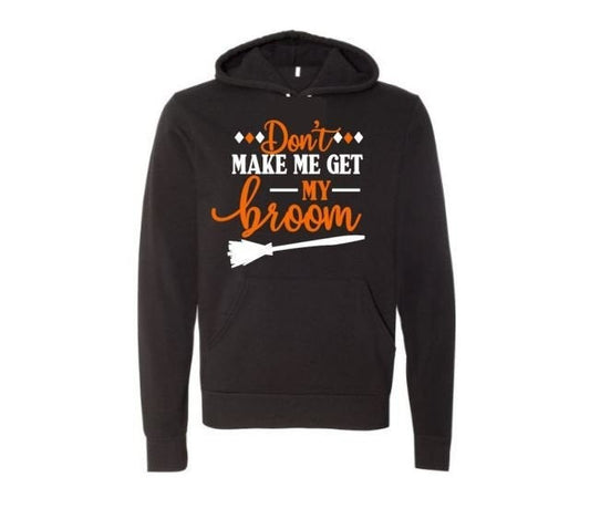 Halloween Hoodie, Don't Make Me Get My Broom, Unisex Hoodie, Halloween Apparel, Witch Apparel, Witch Hoodie, Gift For Her, Funny Hoodies - Chase Me Tees LLC