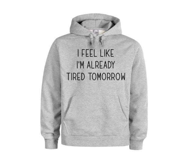 Funny Hoodie, I Feel Like I'm Already Tired Tomorrow, Gift For Her, Gift For Him, Unisex Hoodies, Funny Saying, Humor, Fashion, Hoodies - Chase Me Tees LLC