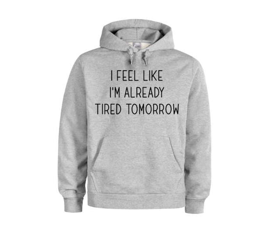 Funny Hoodie, I Feel Like I'm Already Tired Tomorrow, Gift For Her, Gift For Him, Unisex Hoodies, Funny Saying, Humor, Fashion, Hoodies - Chase Me Tees LLC