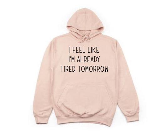 Funny Hoodie, I Feel Like I'm Already Tired Tomorrow, Gift For Her, Gift For Him, Unisex Hoodies, Funny Saying, Humor, Fashion, Hoodies - Chase Me Tees LLC
