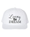 Dream Hat, Living The Dream, Snapback, Trucker Hat, Dream, Gift For Her, Adjustable, 10 Hat Colors, Dream Big, Gift For Her, White Text - Chase Me Tees LLC