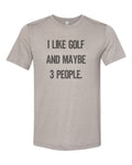 Golfing Shirt, I Like Golf And Maybe 3 People, Sublimation T, Golf, Golfing Apparel, Unisex Adult T, Golf Tee, Funny Golfing Shirt, Golf Tee - Chase Me Tees LLC