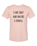 Golfing Shirt, I Like Golf And Maybe 3 People, Sublimation T, Golf, Golfing Apparel, Unisex Adult T, Golf Tee, Funny Golfing Shirt, Golf Tee - Chase Me Tees LLC