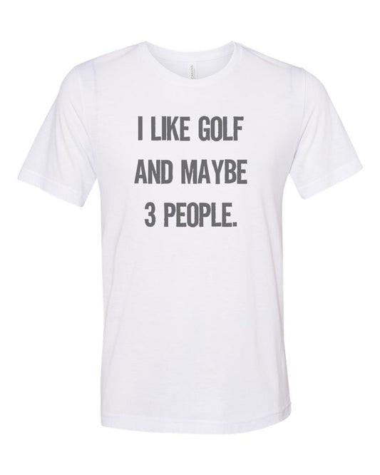 Golfing Shirt, I Like Golf And Maybe 3 People, Sublimation T, Golf, Golfing Apparel, Unisex Adult T, Golf Tee, Funny Golfing Shirt, Golf Tee - Chase Me Tees LLC