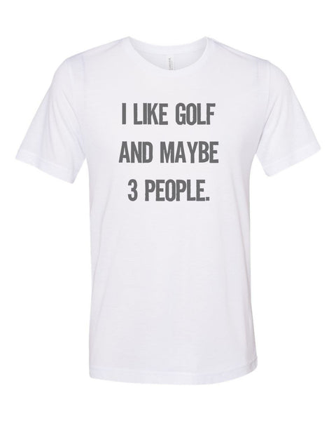 Golfing Shirt, I Like Golf And Maybe 3 People, Sublimation T, Golf, Golfing Apparel, Unisex Adult T, Golf Tee, Funny Golfing Shirt, Golf Tee - Chase Me Tees LLC