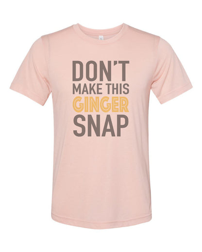 Red Head Shirt, Don't Make This Ginger Snap, Ginger Shirt, Unisex, Sublimation T, Soft Bella Tee, Gift For Her, Gift For Red Head, Humor - Chase Me Tees LLC