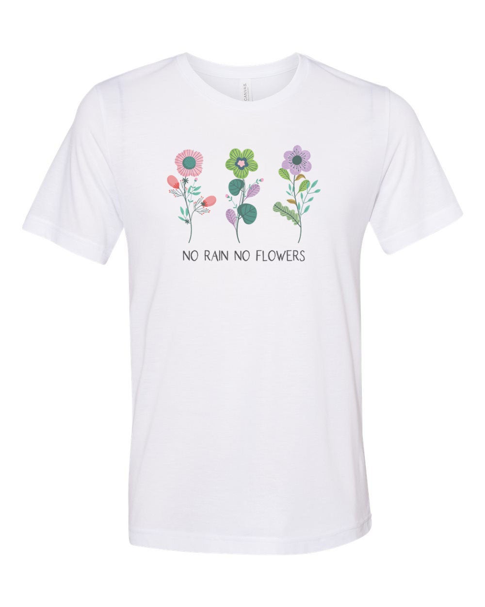 No Rain No Flowers, Positivity, Inspire, Sublimation, Soft Bella Canvas, Flower Shirt, Gift For Her, Garden Shirt, Green Thumb, Flowers - Chase Me Tees LLC