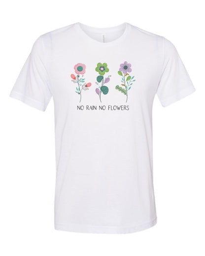 No Rain No Flowers, Positivity, Inspire, Sublimation, Soft Bella Canvas, Flower Shirt, Gift For Her, Garden Shirt, Green Thumb, Flowers - Chase Me Tees LLC