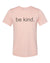 Be Kind, Be Kind Shirt, Inspirational, Unisex, Sublimation T, Kindness, Love, Inspire, Soft Bella T, Gift For Her, Shirts With Words, Kind - Chase Me Tees LLC