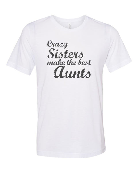 Aunt Shirt, Crazy Sisters Make The Best Aunts, Aunt Baby Announcement, Aunt Baby Reveal, Auntie Tee, Sublimation T, Soft Bella Canvas, Aunt - Chase Me Tees LLC