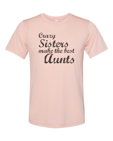 Aunt Shirt, Crazy Sisters Make The Best Aunts, Aunt Baby Announcement, Aunt Baby Reveal, Auntie Tee, Sublimation T, Soft Bella Canvas, Aunt - Chase Me Tees LLC