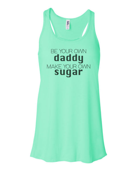 Be Your Own Daddy Make Your Own Sugar, Racerback, Sugar Daddy Tank, Soft Bella Canvas, Single Girl Shirt, Gift For Her, Sublimation, Sugar - Chase Me Tees LLC