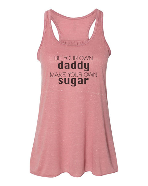 Be Your Own Daddy Make Your Own Sugar, Racerback, Sugar Daddy Tank, Soft Bella Canvas, Single Girl Shirt, Gift For Her, Sublimation, Sugar - Chase Me Tees LLC