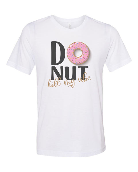 Donut Kill My Vibe, Donut Shirt, Unisex, Soft Bella Canvas, Donut Lover, Sublimation T, Donut Apparel, Funny Tees, Trendy Shirt, Good Vibes - Chase Me Tees LLC