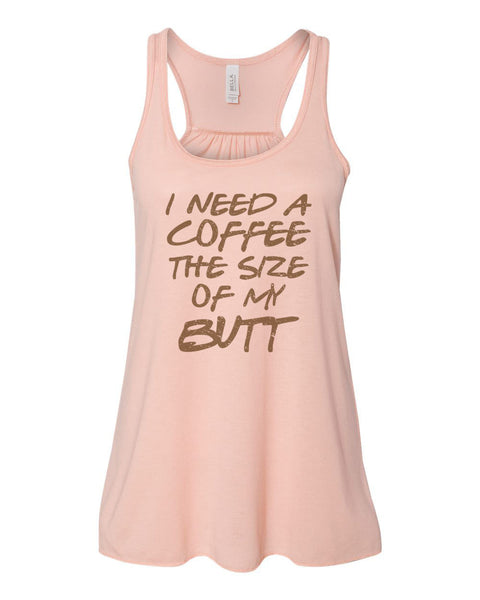 Coffee Tank Top, I Need A Coffee The Size Of My Butt, Muscle Tank, Bella Canvas, Racerback, Women's Coffee Shirt, Coffee Racerback, Gym Tank - Chase Me Tees LLC
