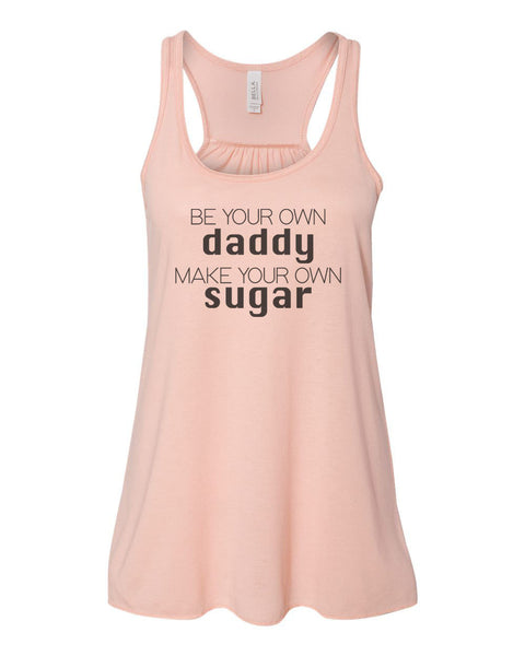 Be Your Own Daddy Make Your Own Sugar, Racerback, Sugar Daddy Tank, Soft Bella Canvas, Single Girl Shirt, Gift For Her, Sublimation, Sugar - Chase Me Tees LLC