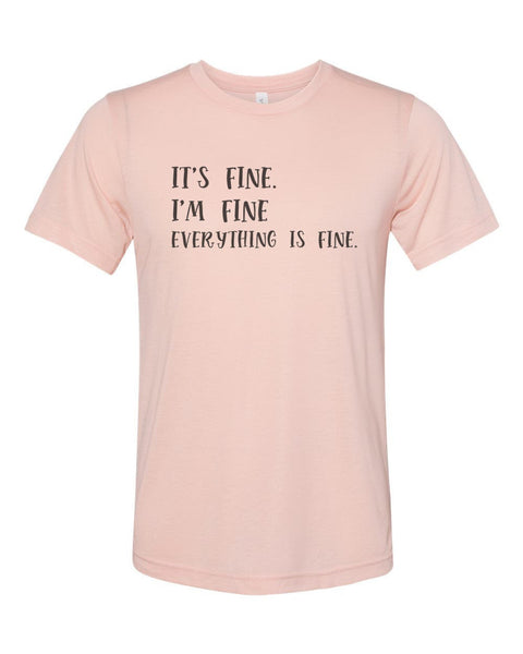 It's Fine I'm Fine Everything Is Fine, Sarcastic Shirt, Sarcasm Tee, Everything Is Fine Shirt, Unisex, Soft Bella T, Gift For Her, Funny Tee - Chase Me Tees LLC