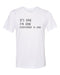 It's Fine I'm Fine Everything Is Fine, Sarcastic Shirt, Sarcasm Tee, Everything Is Fine Shirt, Unisex, Soft Bella T, Gift For Her, Funny Tee - Chase Me Tees LLC