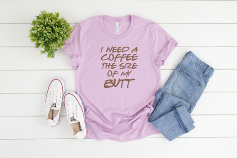 Funny Coffee Shirt, I Need A Coffee The Size Of My Butt, Coffee Tee, Unisex Fit, Coffee Shirt, Coffee Lover, Mom Shirt, Coffee Tshirt - Chase Me Tees LLC