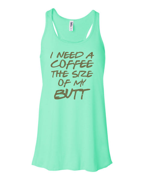 Coffee Tank Top, I Need A Coffee The Size Of My Butt, Muscle Tank, Bella Canvas, Racerback, Women's Coffee Shirt, Coffee Racerback, Gym Tank - Chase Me Tees LLC