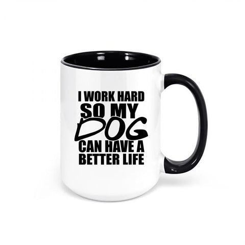 I Work Hard So My Dog Can Have A Better Life, Dog Owner Mug, Dog Lover Mug, Single Dog Owner, Dog Mom Gift, Dog Dad Gift, Dog Parent Mug - Chase Me Tees LLC