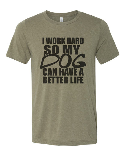 I Work Hard So My Dog Can Have A Better Life, Dog Lover Shirt, Unisex Fit, Dog Mom Shirt, Gift For Dog Owner, Stay At Home Dog, Dog Owner T - Chase Me Tees LLC
