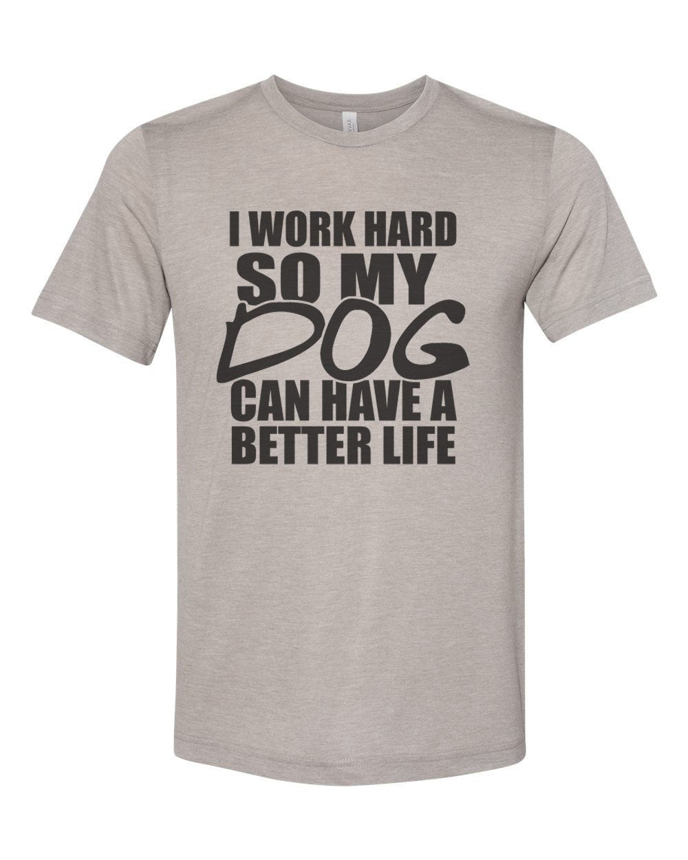 I Work Hard So My Dog Can Have A Better Life, Dog Lover Shirt, Unisex Fit, Dog Mom Shirt, Gift For Dog Owner, Stay At Home Dog, Dog Owner T - Chase Me Tees LLC