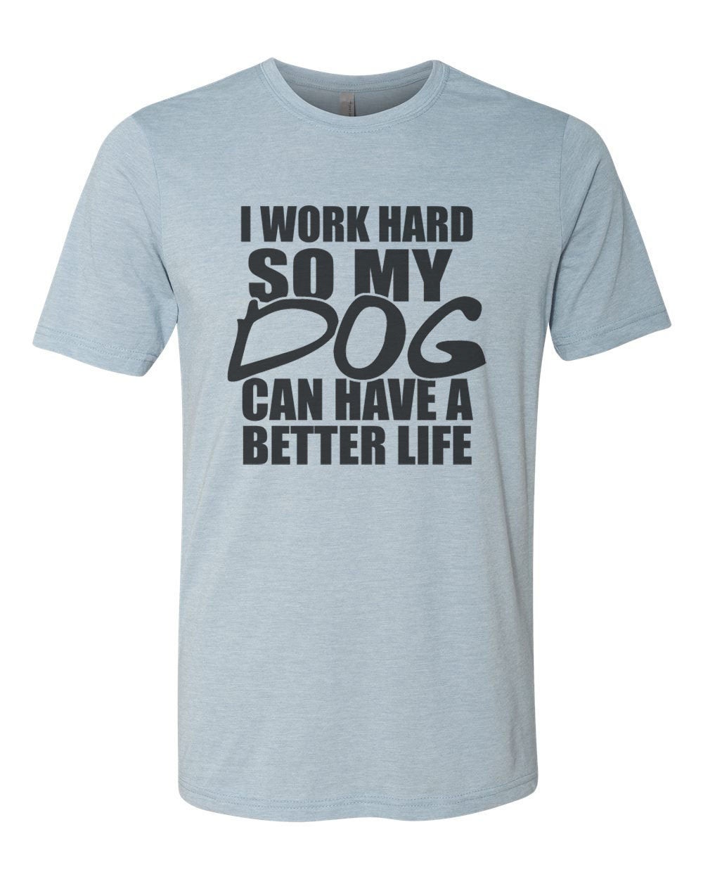 I Work Hard So My Dog Can Have A Better Life, Dog Lover Shirt, Unisex Fit, Dog Mom Shirt, Gift For Dog Owner, Stay At Home Dog, Dog Owner T - Chase Me Tees LLC