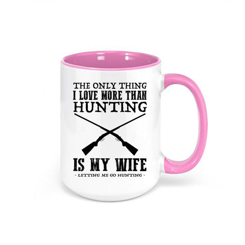Hunting Mug, The Only Thing I Love More Than Hunting Is My Wife Letting Me Go Hunting, Hunting Coffee Cup, Hunting Cup, Hunting Husband - Chase Me Tees LLC