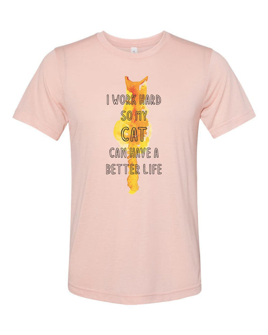 I Work Hard So My Cat Can Have A Better Life, Cat Owner Shirt, Cat Gift, Feline Shirt, Cat Shirt, Gift For Cat Lover, Cat Mom Shirt, Cat Dad - Chase Me Tees LLC