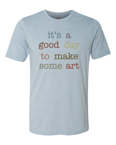 Artist Shirt, Gift For Artist, Artist Tshirt, It's A Good Day To Make Some Art, Artist Gift, Unisex Fit, Gift For Her, Art Teacher Shirt - Chase Me Tees LLC