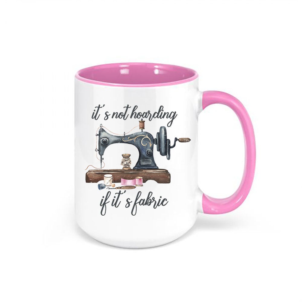Sewing Mug, It's Not Hoarding If It's Fabric, Quilter Mug, Sewing Gift, Crafter Mug, Sewing Machine, Gift For Sewer, Quilting Mug, Sew Mug - Chase Me Tees LLC