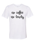Teacher Shirt, Teaching Shirt, No Coffee No Teachy, Unisex Fit, Teacher Gift, Coffee Shirt, Gift For Teacher, Sublimated Design, Super Soft - Chase Me Tees LLC