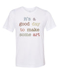 Artist Shirt, Gift For Artist, Artist Tshirt, It's A Good Day To Make Some Art, Artist Gift, Unisex Fit, Gift For Her, Art Teacher Shirt - Chase Me Tees LLC