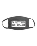 Face Mask, I'm Pretty Cool But I Cry A Lot, Funny Face Mask, Gift For Her, Women's Face Mask, Face Protector, Sarcastic Mask, Mother's Day - Chase Me Tees LLC