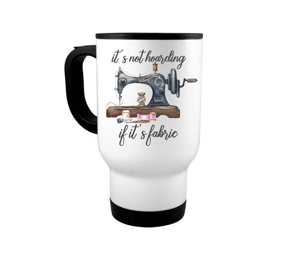 Sewing Mug, It's Not Hoarding If It's Fabric, Quilter Mug, Sewing Gift, Crafter Mug, Sewing Machine, Gift For Sewer, Quilting Mug, Sew Mug - Chase Me Tees LLC