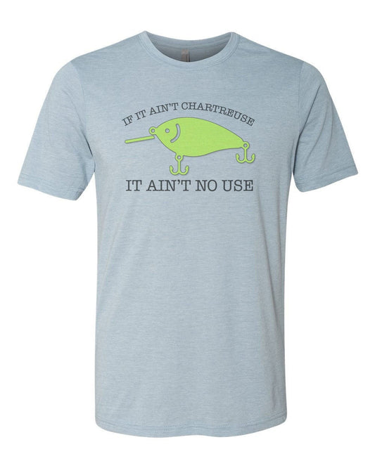 Funny Fishing Shirt, If It Ain't Chartreuse It Ain't No Use, Fishing Gift, Chartreuse Lure, Gift For Fisherman, Fishing Shirt, Gift For Him - Chase Me Tees LLC