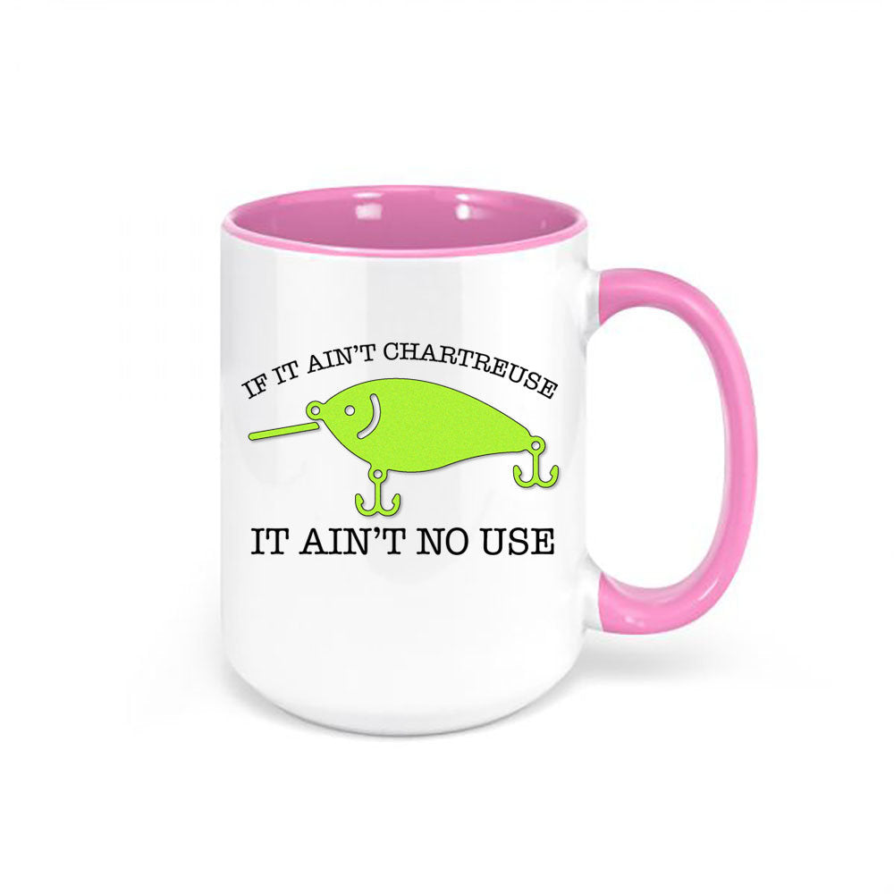 Fishing Mug, If It Ain't Chartreuse It Ain't No Use, Funny Fishing Mug, Fishing Gift, Chartreuse Lure, Fishing Coffee Cup, Chartreuse Lover - Chase Me Tees LLC