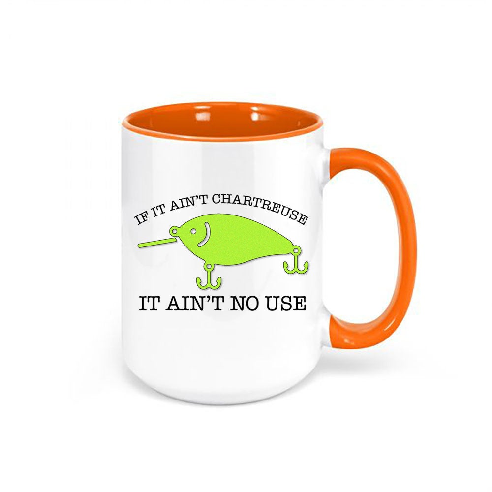Fishing Mug, If It Ain't Chartreuse It Ain't No Use, Funny Fishing Mug, Fishing Gift, Chartreuse Lure, Fishing Coffee Cup, Chartreuse Lover - Chase Me Tees LLC